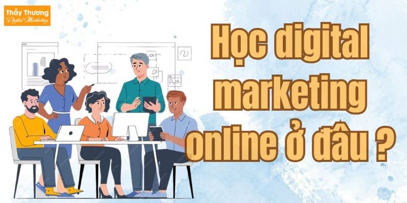 Học digital marketing online ở đâu
