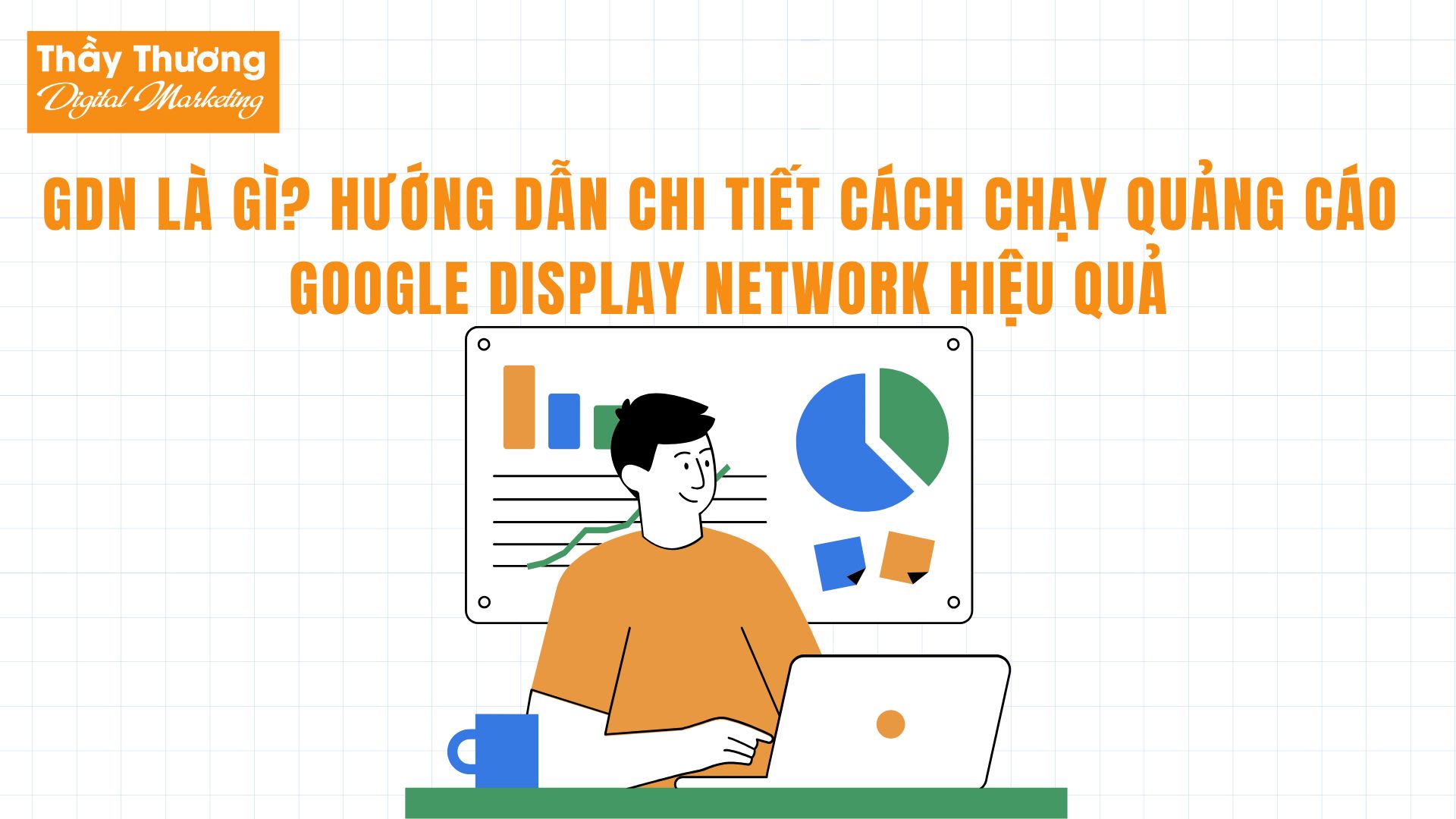 GDN là gì? Hướng dẫn chi tiết cách chạy quảng cáo Google Display Network hiệu quả